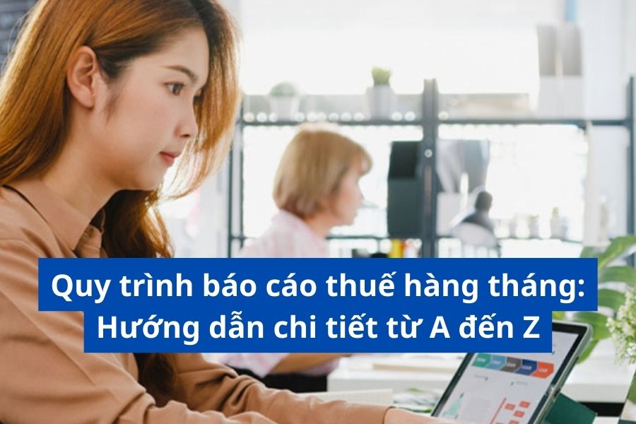 Quy trình báo cáo thuế hàng tháng: Hướng dẫn chi tiết từ A đến Z